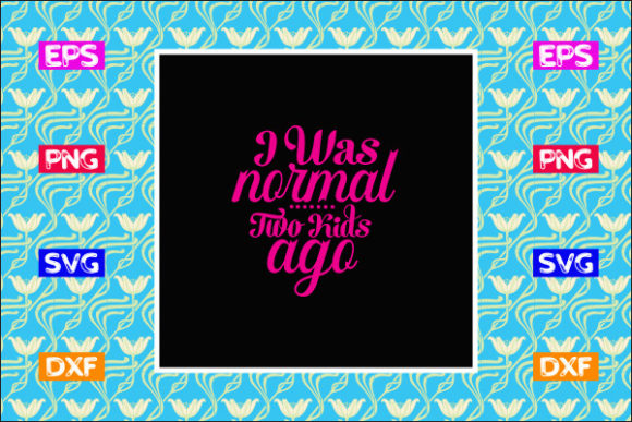 Funny Mom SVG Design, I Was Normal Two K Graphics and Crafts