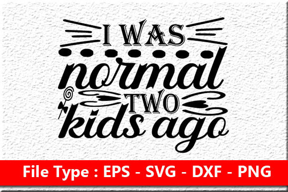 Funny Mom Svg Design , I Was Normal Two Kids Ago Graphics
