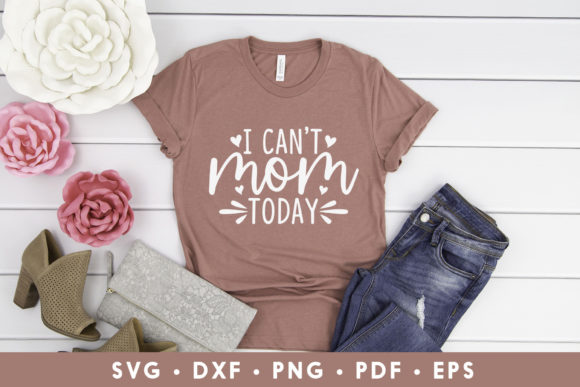 I Can t Mom Today Funny Mom SVG Graphics for Crafts